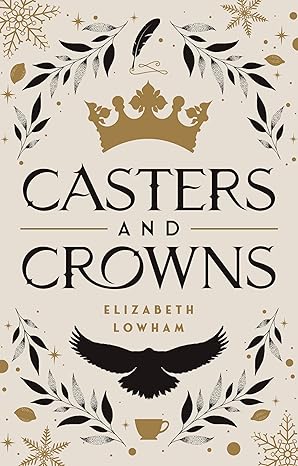 Book cover of Casters and Crowns by Elizabeth Lowham, featuring a gold crown, black bird silhouette, leaves, stars, snowflakes, and a small teacup, all in black and gold on a beige background.