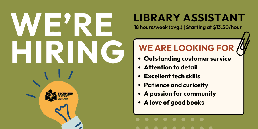 Were hiring poster for a Library Assistant at Tecumseh District Library. Lists requirements: customer service, attention to detail, tech skills, patience, curiosity, community passion, and love of books. Pay: $13.50/hour.